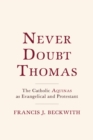 Never Doubt Thomas : The Catholic Aquinas as Evangelical and Protestant - eBook