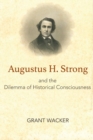 Augustus H. Strong and the Dilemma of Historical Consciousness - Book