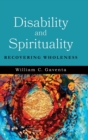 Disability and Spirituality : Recovering Wholeness - Book