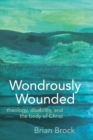 Wondrously Wounded : Theology, Disability, and the Body of Christ - Book