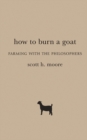 How to Burn a Goat : Farming with the Philosophers - eBook