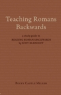 Teaching Romans Backwards : A Study Guide to  <I>Reading Romans Backwards</I> by Scot McKnight - eBook