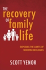 The Recovery of Family Life : Exposing the Limits of Modern Ideologies - Book