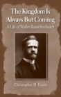 The Kingdom is Always But Coming : A Life of Walter Rauschenbusch - Book