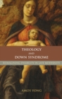 Theology and Down Syndrome : Reimagining Disability in Late Modernity - Book