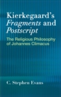 Kierkegaard's  "Fragments" and  "Postscripts : The Religious Philosophy of Johannes Climacus - Book