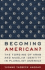 Becoming American? : The Forging of Arab and Muslim Identity in Pluralist America - Book