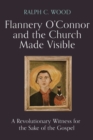 Flannery O'Connor and the Church Made Visible : A Revolutionary Witness for the Sake of the Gospel - Book
