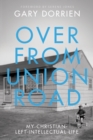 Over from Union Road : My Christian-Left-Intellectual Life - Book