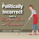 The Politically Incorrect Guide to Women, Sex, and Feminism - eAudiobook