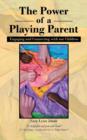 The Power of a Playing Parent : Engaging and Connecting with Our Children - Book