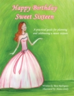 Happy Birthday Sweet Sixteen : A Practical Guide for Planning and Celebrating a Sweet Sixteen - eBook