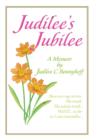 Judilee's Jubilee : A Memoir...The Truth, The Whole Truth and Nothing But The Truth. Well, That Is...As Far As I Can Remember. - Book