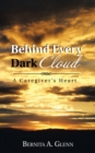 Behind Every Dark Cloud : A Caregiver's Heart - eBook