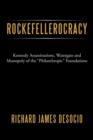 Rockefellerocracy : Kennedy Assassinations, Watergate and Monopoly of the "Philanthropic" Foundations - Book
