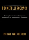 Rockefellerocracy : Kennedy Assassinations, Watergate and Monopoly of the "Philanthropic" Foundations - eBook