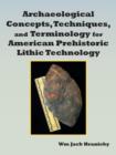 Archaeological Concepts, Techniques, and Terminology for American Prehistoric Lithic Technology - Book