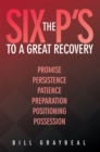 The Six P's to a Great Recovery : Promise Persistence Patience Preparation Positioning Possession - eBook