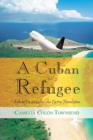 A Cuban Refugee : Life Before and After the Castro Revolution - Book