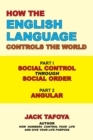 How the English Language Controls the World : Part One: Social Control Through Social Order/Part Two: Angular - eBook