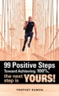 99 Positive Steps Toward Achieving 100%, the Next Step Is Yours! - eBook