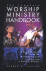 The Complete Worship Ministry Handbook : A Comprehensive Guide for Worshipping God and Serving in Worship Ministry - eBook