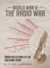 World War Ii:  the Radio War : Radio Reflections of the Usa Home Front - eBook