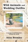 Wild Animals and Wedding Outfits : A Voyage of Self-discovery Around the World - Book