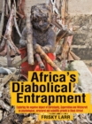 Africa's Diabolical Entrapment : Exploring the Negative Impact of Christianity, Superstition and Witchcraft on Psychological, Structural and Scientific Growth in Black Africa! - eBook