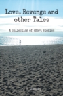 Love, Revenge and Other Tales : A Collection of Short Stories - eBook