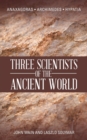 Three Scientists of the Ancient World : Anaxagoras, Archimedes, Hypatia - Book
