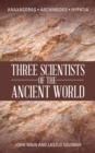 Three Scientists of the Ancient World : Anaxagoras, Archimedes, Hypatia - eBook