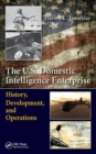 The U.S. Domestic Intelligence Enterprise : History, Development, and Operations - Book