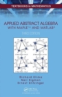 Applied Abstract Algebra with MapleTM and MATLAB® - Book