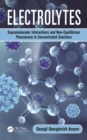 Electrolytes : Supramolecular Interactions and Non-Equilibrium Phenomena in Concentrated Solutions - eBook