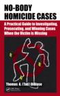 No-Body Homicide Cases : A Practical Guide to Investigating, Prosecuting, and Winning Cases When the Victim Is Missing - eBook