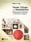Twists, Tilings, and Tessellations : Mathematical Methods for Geometric Origami - eBook
