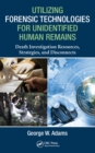 Utilizing Forensic Technologies for Unidentified Human Remains : Death Investigation Resources, Strategies, and Disconnects - eBook