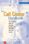 The Call Center Handbook : The Complete Guide to Starting, Running, and Improving Your Call Center - eBook