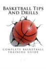 Basketball Tips And Drills : complete basketball training guide - Book