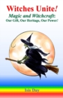 Witches Unite! : Magic and Witchcraft: Our Gift, Our Heritage, Our Power! - Book