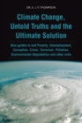 Climate Change, Untold Truths and the Ultimate Solution : Also Guides to End Poverty, Unemployment, Corruption, Crime, Terrorism, Pollution, Environmental Degradation and Other Evils - eBook