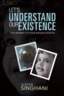 Let's Understand Our Existence : The Answer to Your Inquisitiveness - Book