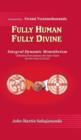 Fully Human- Fully Divine : Integral Dynamic Monotheism, a Meeting Point Between the Vedic Vision and the Vision of Christ - Book