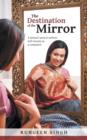The Destination of the Mirror : A Woman's Quest to Achieve with Honesty as a Companion - Book