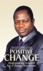Positive Change : Programming Yourself for a Change You Desire - eBook