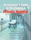 An Investor'S Guide to Developing a Private Hospital : Ten Considerations Before Committing - eBook