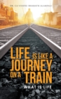 Life Is Like a Journey on a Train : What Is Life - eBook
