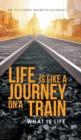 Life Is Like a Journey on a Train : What Is Life - Book