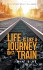 Life Is Like a Journey on a Train : What Is Life - Book